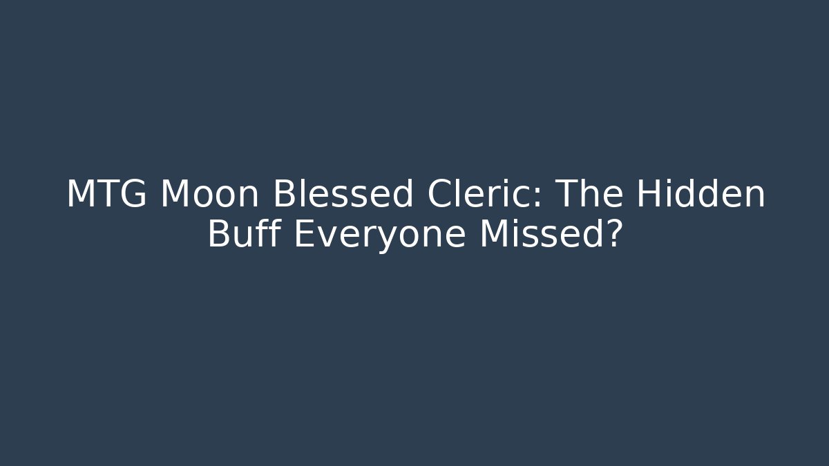 MTG Moon Blessed Cleric: The Hidden Buff Everyone Missed?
