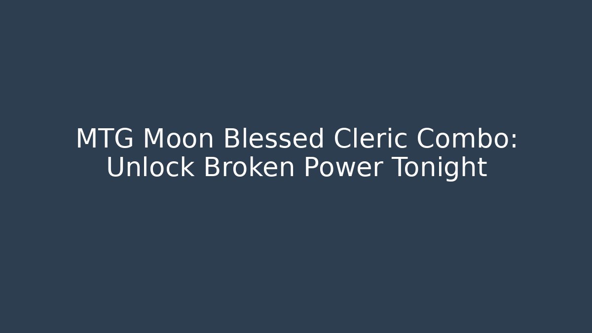 MTG Moon Blessed Cleric Combo: Unlock Broken Power Tonight - Buddy Program