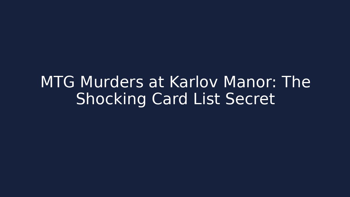 MTG Murders at Karlov Manor: The Shocking Card List Secret