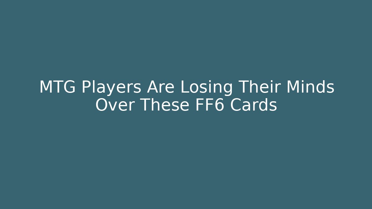 MTG Players Are Losing Their Minds Over These FF6 Cards - Buddy Program