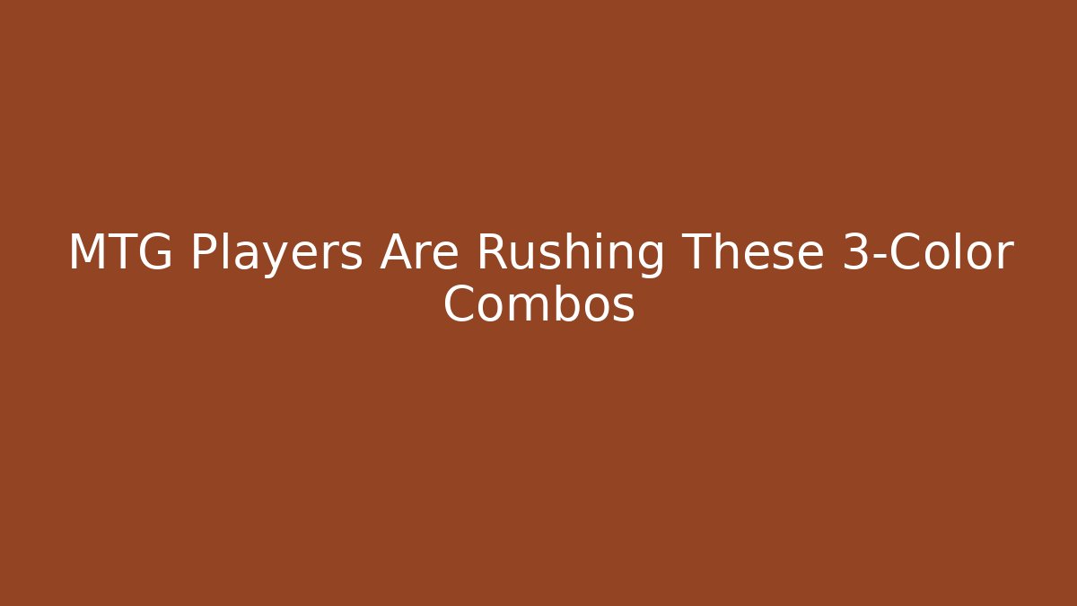 MTG Players Are Rushing These 3-Color Combos