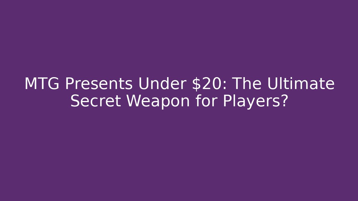 MTG Presents Under $20: The Ultimate Secret Weapon for Players?
