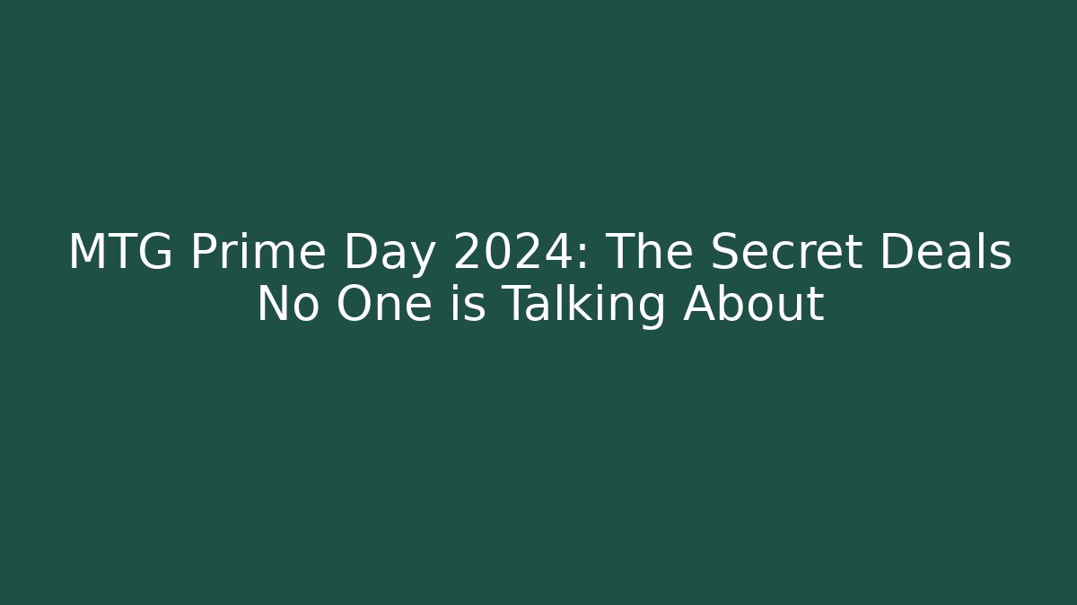 MTG Prime Day 2024: The Secret Deals No One is Talking About