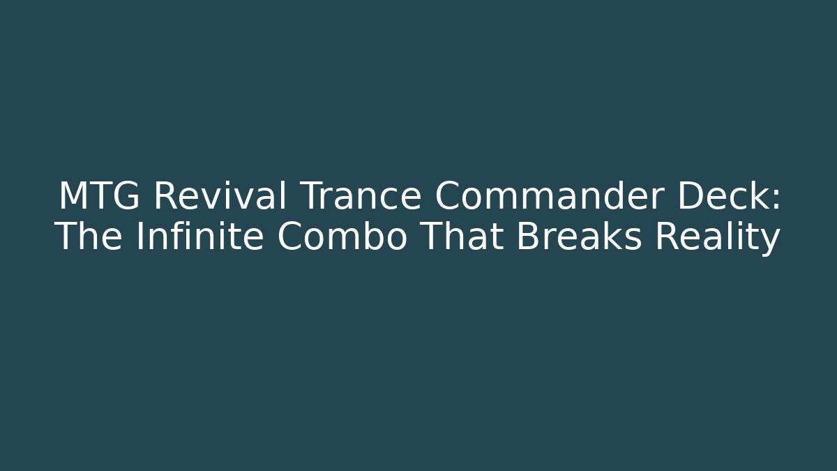 MTG Revival Trance Commander Deck: The Infinite Combo That Breaks Reality