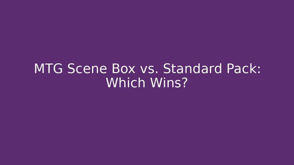 MTG Scene Box vs. Standard Pack: Which Wins?