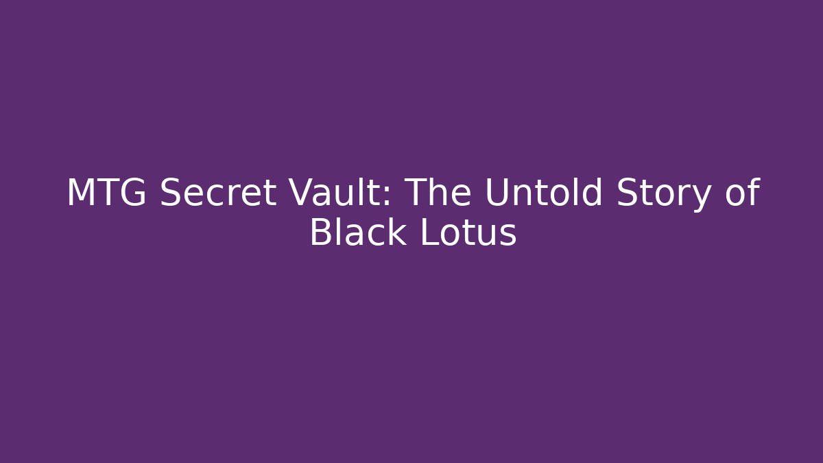 MTG Secret Vault: The Untold Story of Black Lotus