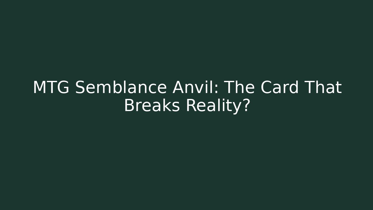 MTG Semblance Anvil: The Card That Breaks Reality?