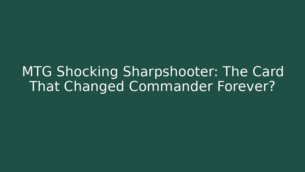 MTG Shocking Sharpshooter: The Card That Changed Commander Forever?