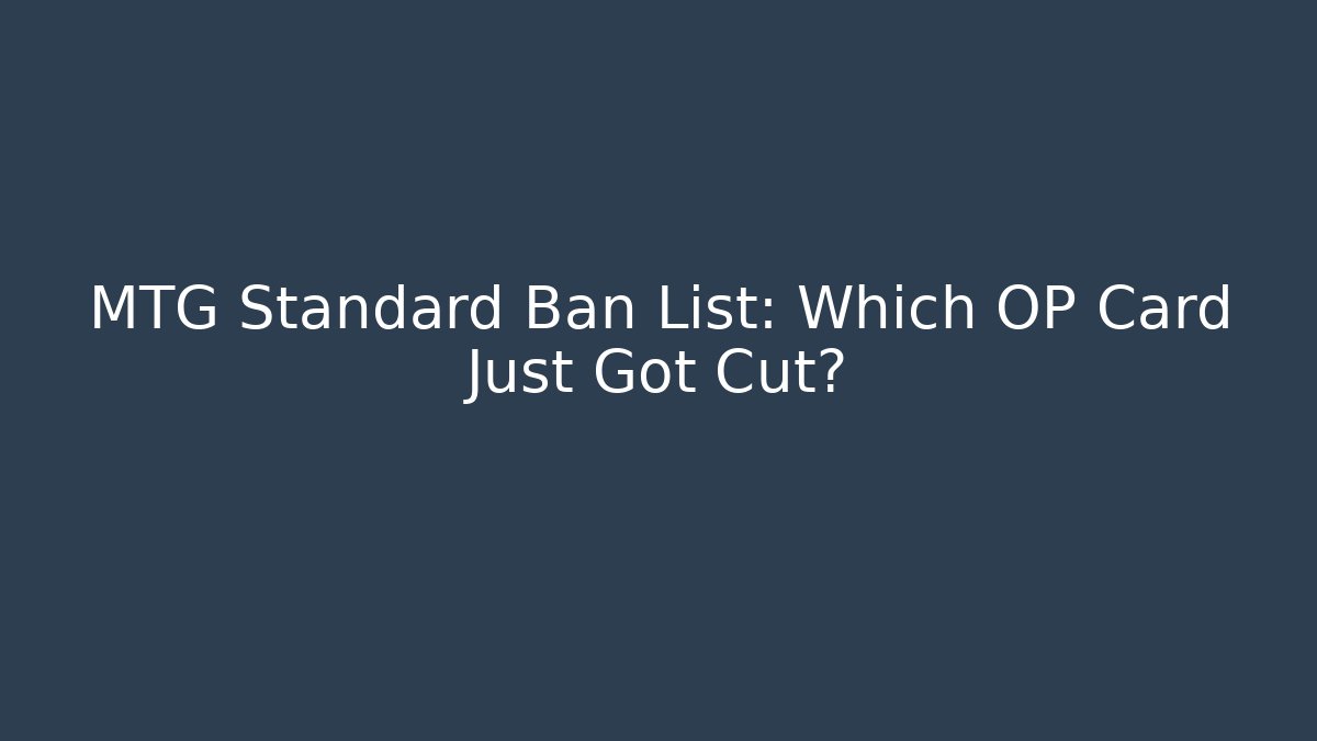 MTG Standard Ban List: Which OP Card Just Got Cut?