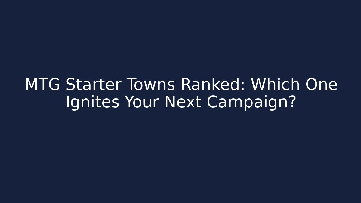 MTG Starter Towns Ranked: Which One Ignites Your Next Campaign? - Buddy Program