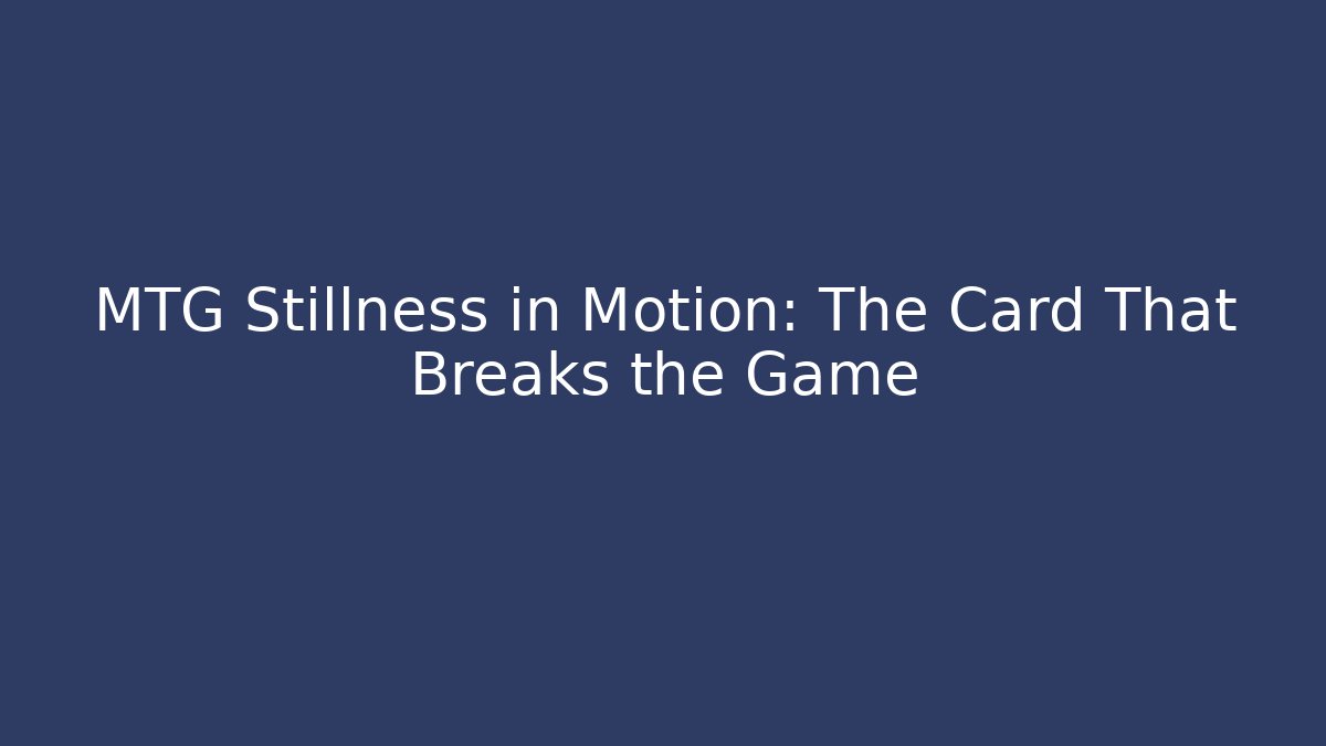MTG Stillness in Motion: The Card That Breaks the Game - Buddy Program