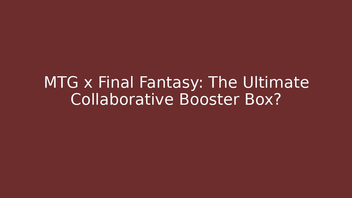 MTG x Final Fantasy: The Ultimate Collaborative Booster Box? - Buddy Program
