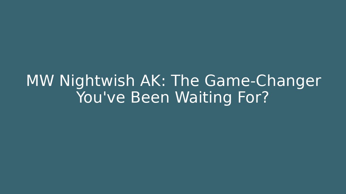 MW Nightwish AK: The Game-Changer You’ve Been Waiting For?