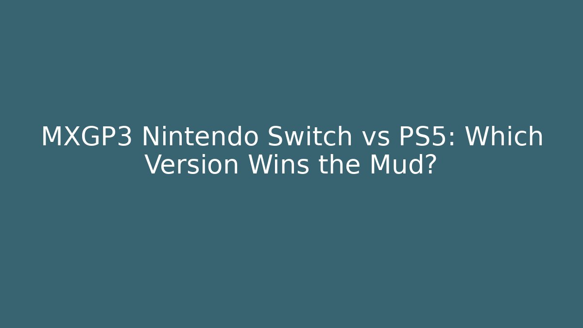 MXGP3 Nintendo Switch vs PS5: Which Version Wins the Mud? - Buddy Program