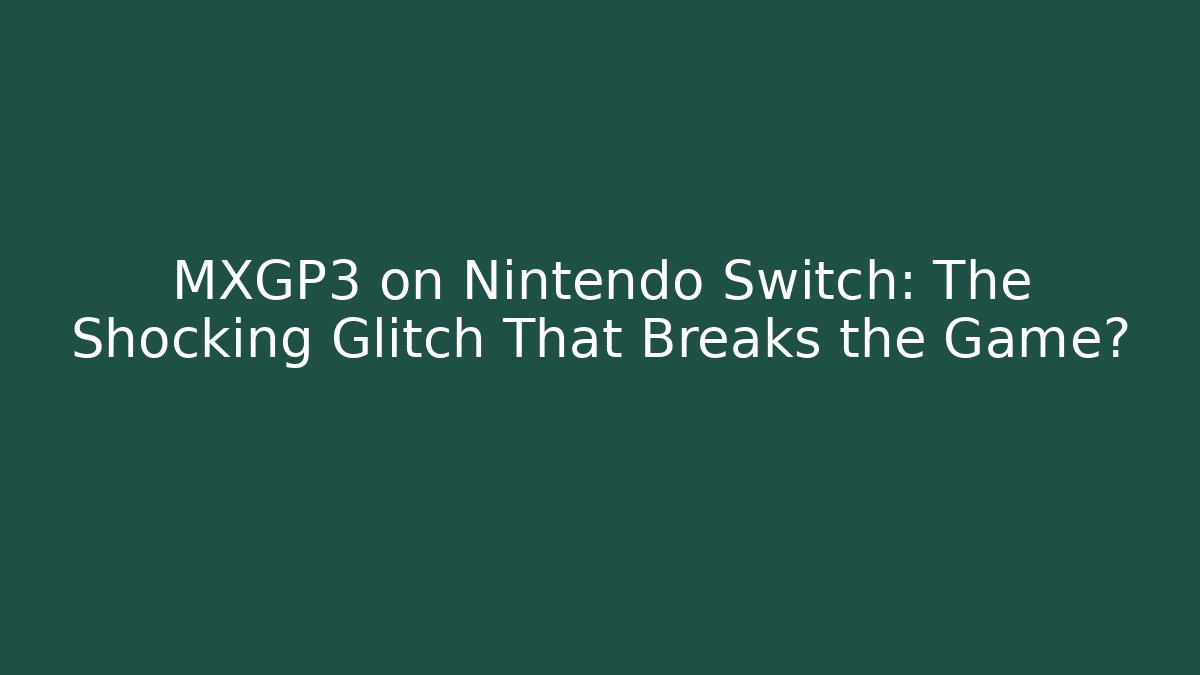 MXGP3 on Nintendo Switch: The Shocking Glitch That Breaks the Game?