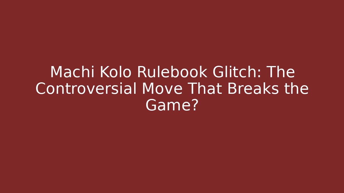 Machi Kolo Rulebook Glitch: The Controversial Move That Breaks the Game?