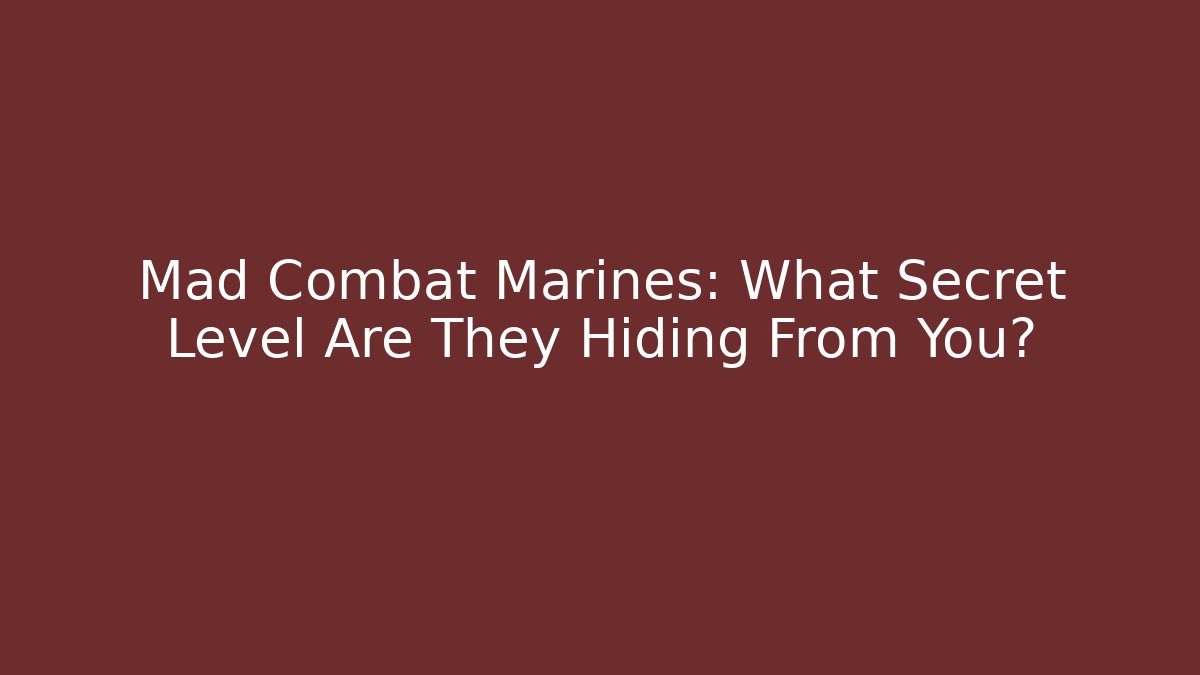 Mad Combat Marines: What Secret Level Are They Hiding From You?