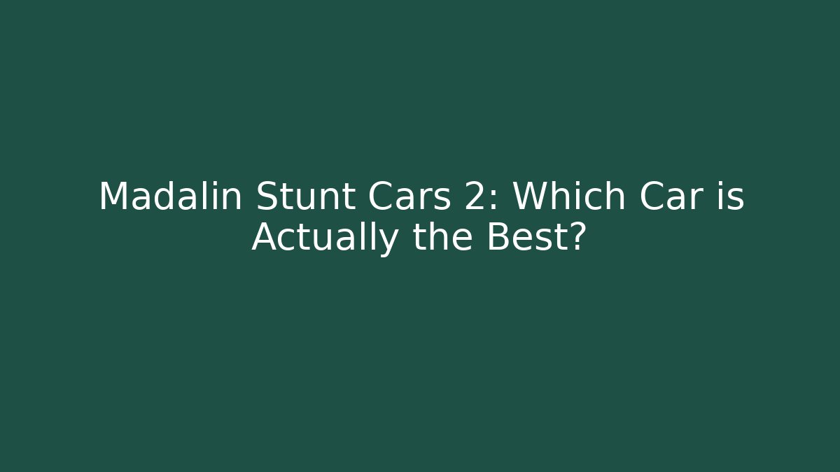 Madalin Stunt Cars 2: Which Car is Actually the Best?