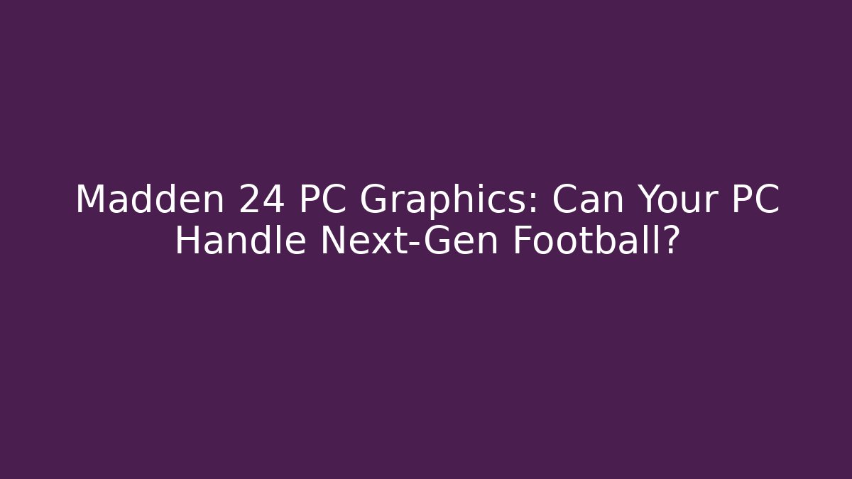Madden 24 PC Graphics: Can Your PC Handle Next-Gen Football?