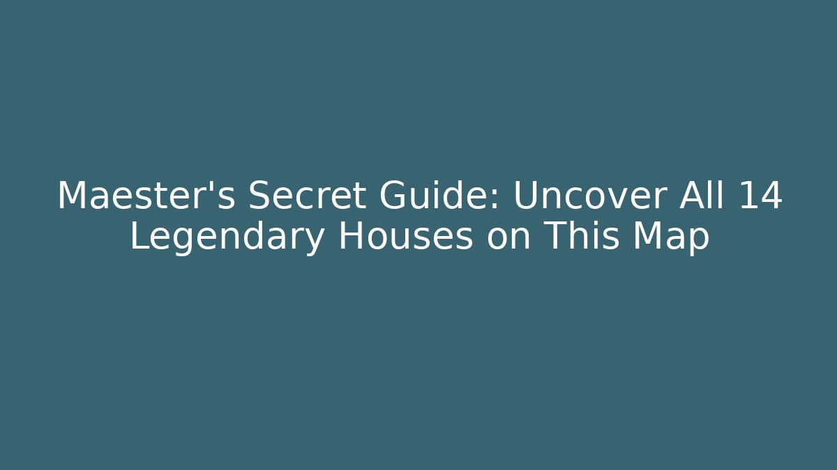 Maester's Secret Guide: Uncover All 14 Legendary Houses on This Map