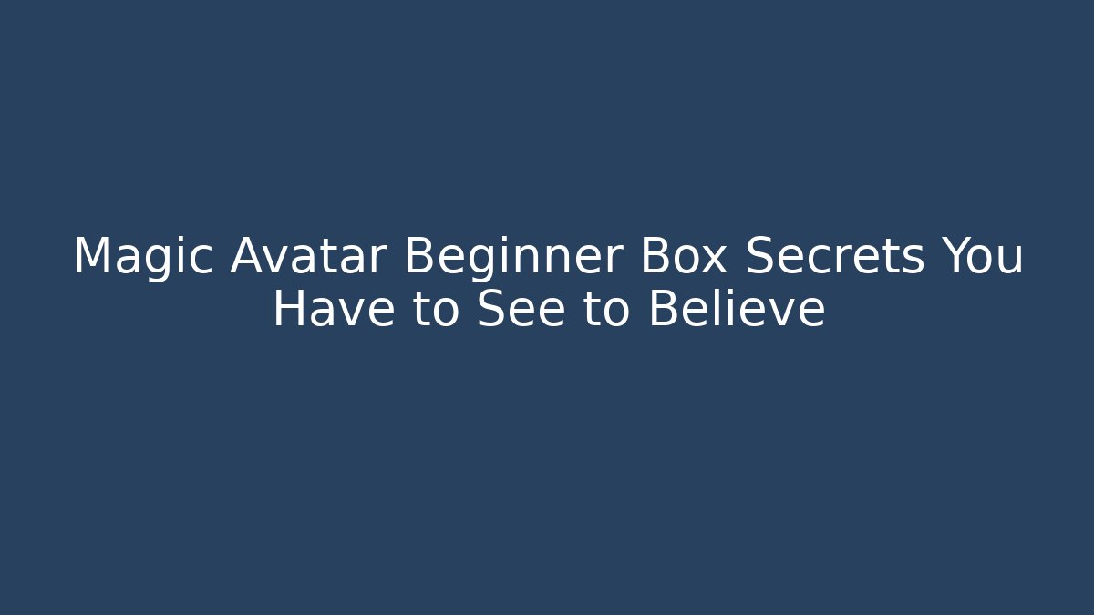 Magic Avatar Beginner Box Secrets You Have to See to Believe