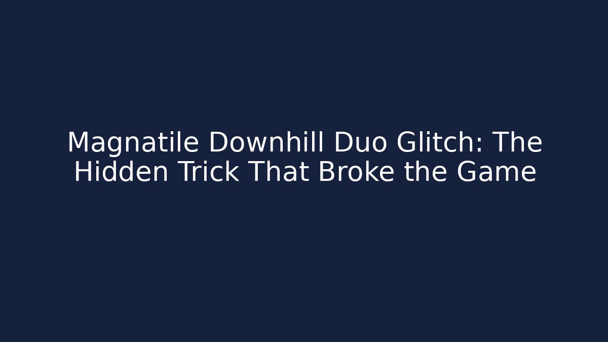 Magnatile Downhill Duo Glitch: The Hidden Trick That Broke the Game