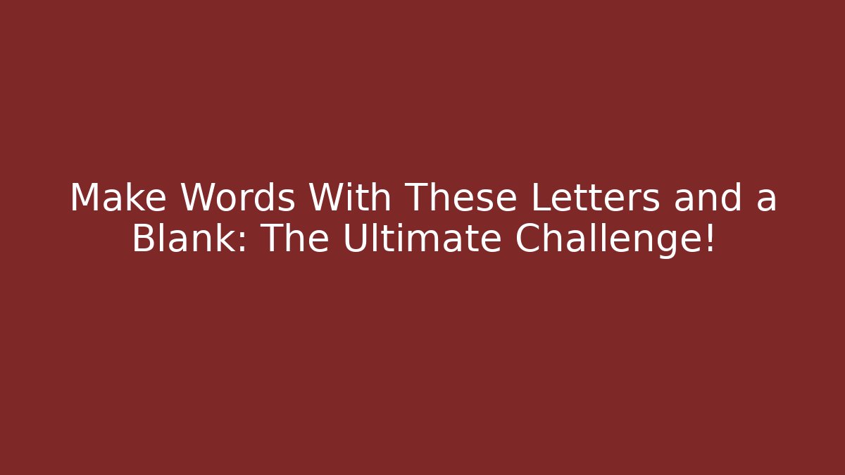 Make Words With These Letters and a Blank: The Ultimate Challenge!