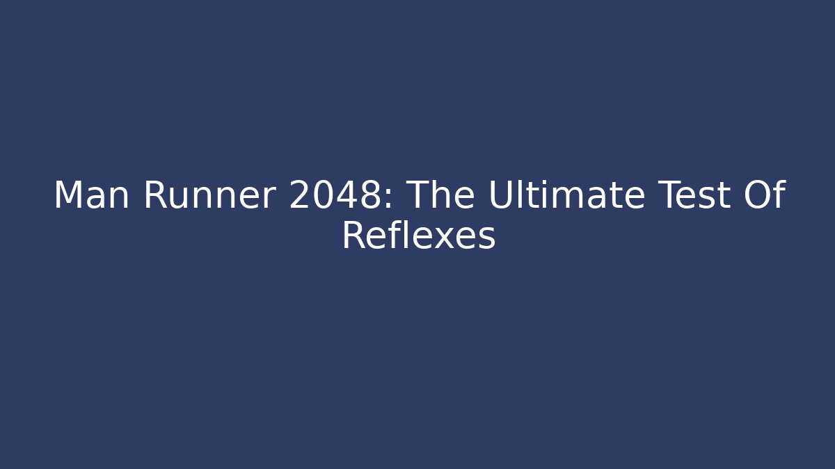 Man Runner 2048: The Ultimate Test Of Reflexes