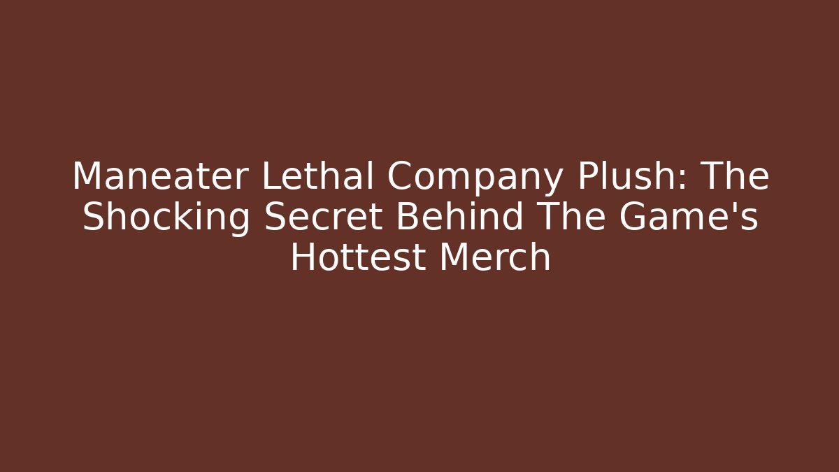Maneater Lethal Company Plush: The Shocking Secret Behind The Game's Hottest Merch