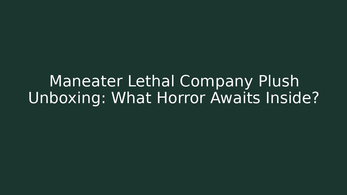 Maneater Lethal Company Plush Unboxing: What Horror Awaits Inside?