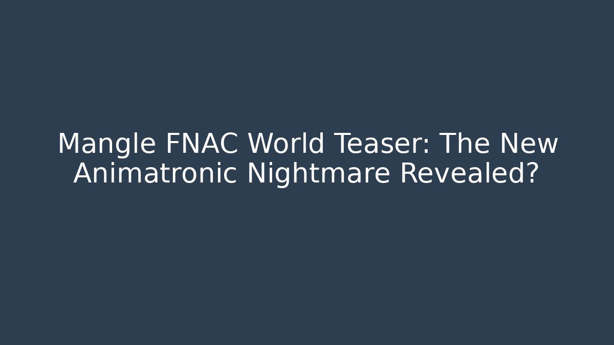 Mangle FNAC World Teaser: The New Animatronic Nightmare Revealed?