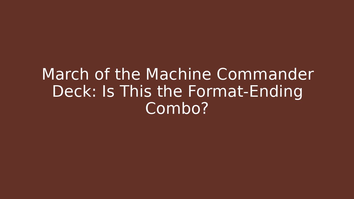 March of the Machine Commander Deck: Is This the Format-Ending Combo?