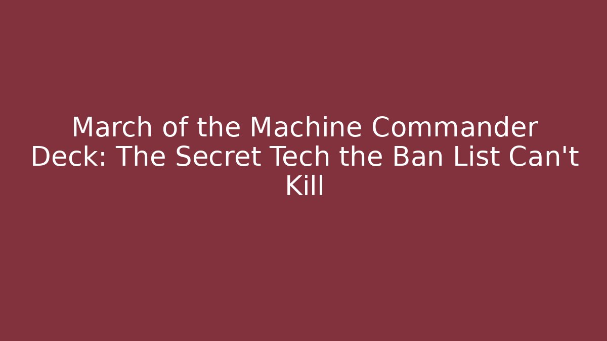March of the Machine Commander Deck: The Secret Tech the Ban List Can’t Kill