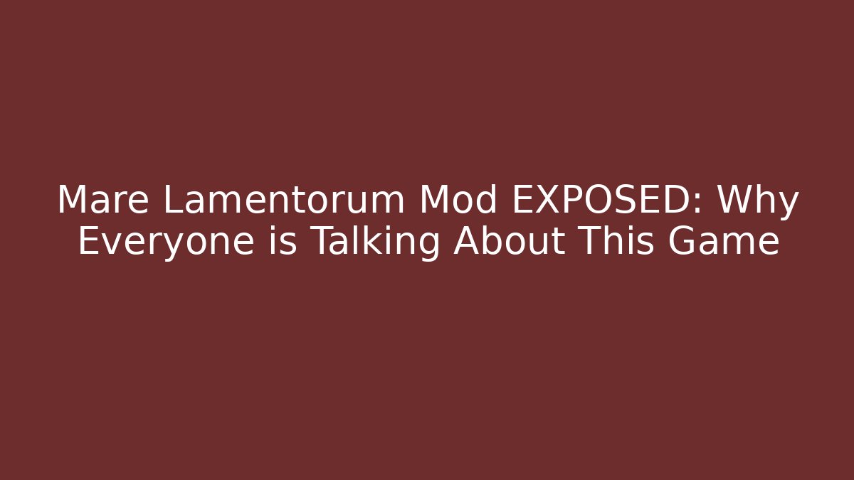 Mare Lamentorum Mod EXPOSED: Why Everyone is Talking About This Game