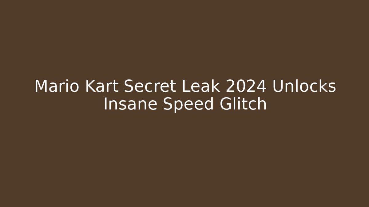 Mario Kart Secret Leak 2024 Unlocks Insane Speed Glitch