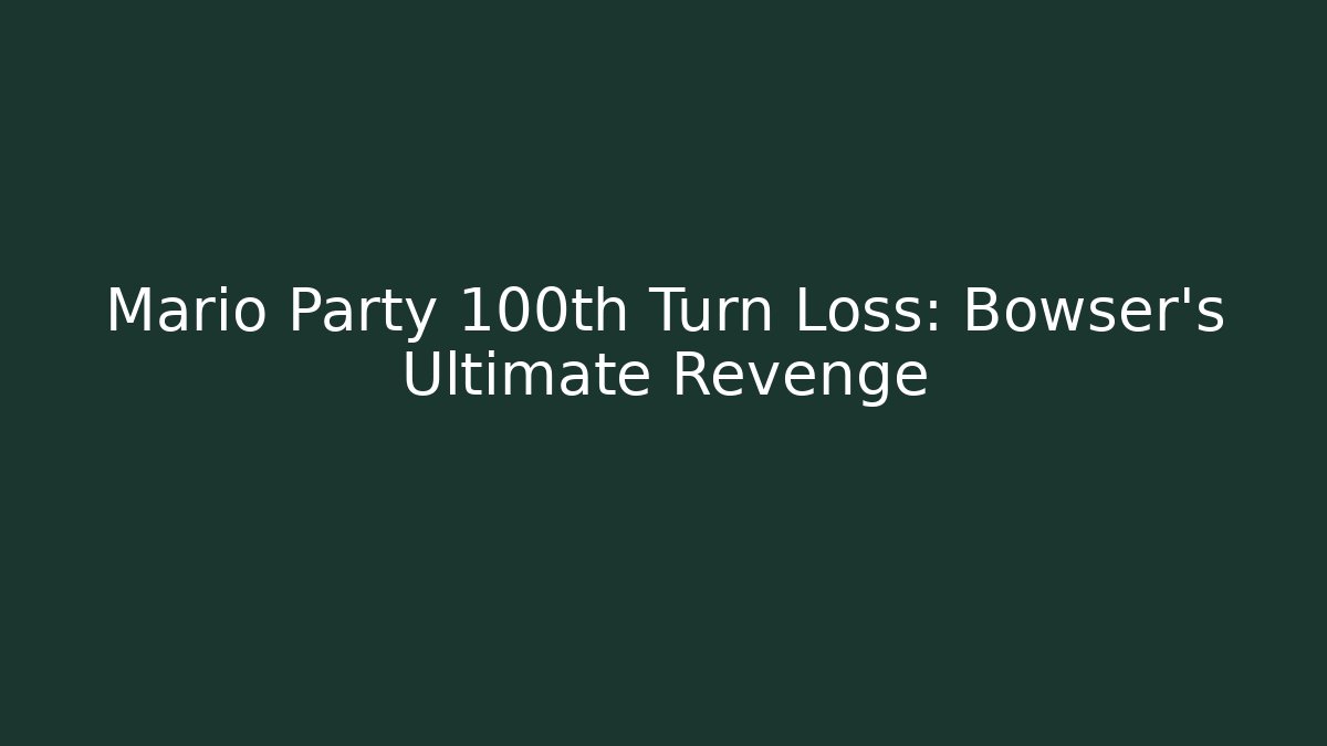 Mario Party 100th Turn Loss: Bowser's Ultimate Revenge
