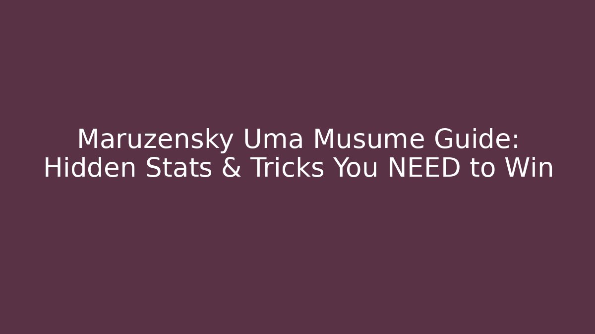 Maruzensky Uma Musume Guide: Hidden Stats & Tricks You NEED to Win