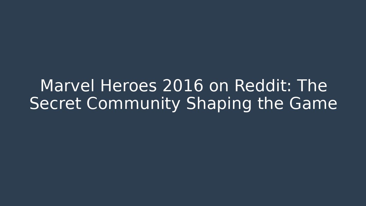 Marvel Heroes 2016 on Reddit: The Secret Community Shaping the Game