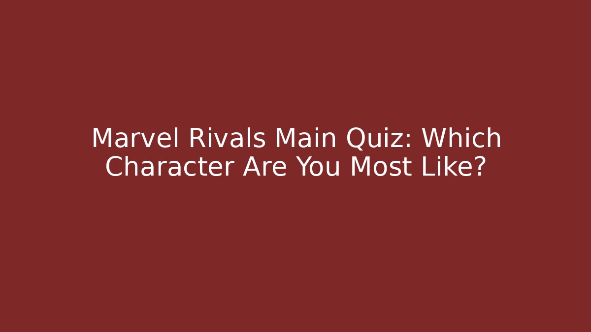 Marvel Rivals Main Quiz: Which Character Are You Most Like? - Buddy Program