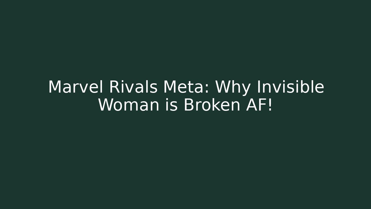 Marvel Rivals Meta: Why Invisible Woman is Broken AF!