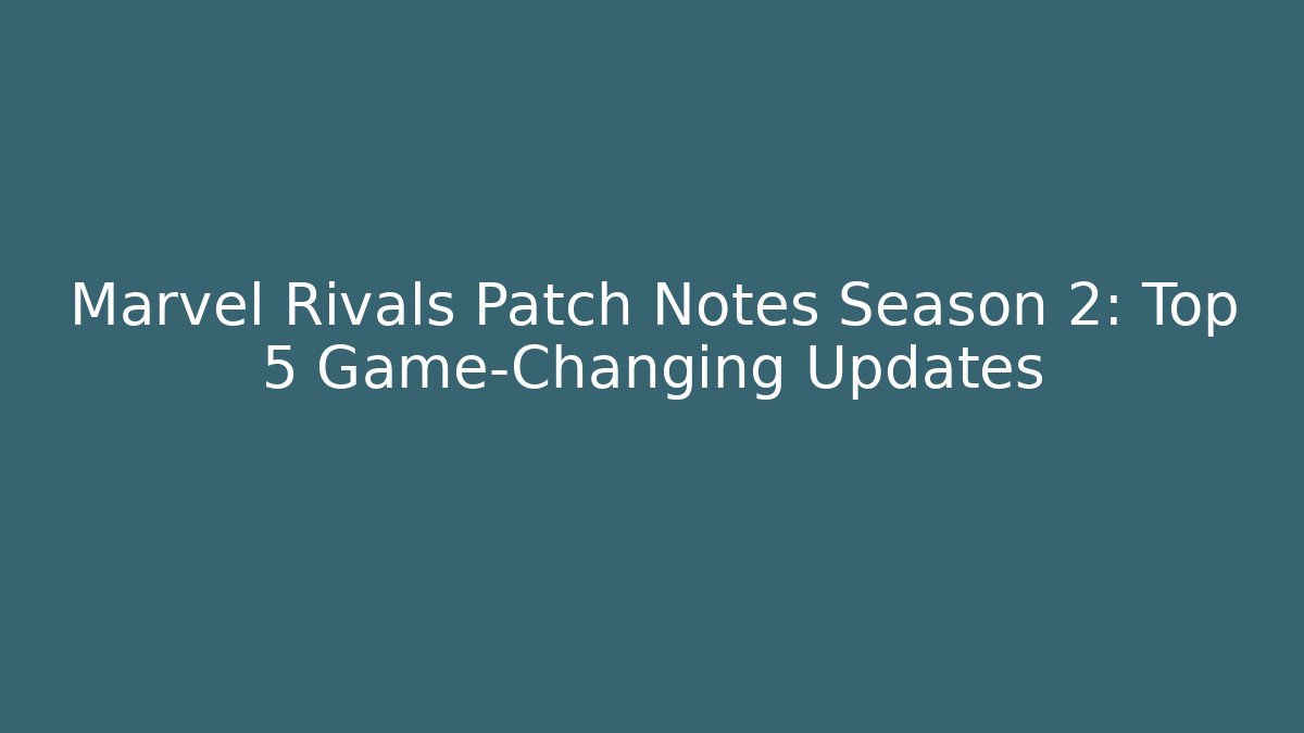 Marvel Rivals Patch Notes Season 2: Top 5 Game-Changing Updates - Buddy Program