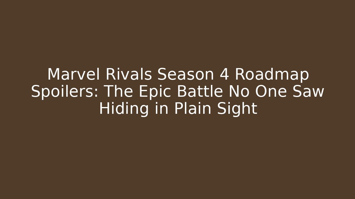 Marvel Rivals Season 4 Roadmap Spoilers: The Epic Battle No One Saw Hiding in Plain Sight