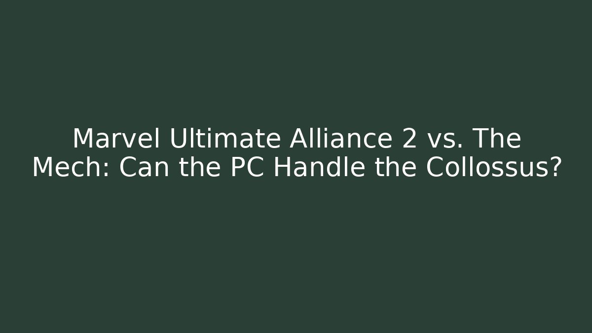 Marvel Ultimate Alliance 2 vs. The Mech: Can the PC Handle the Collossus?