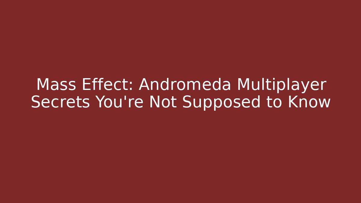 Mass Effect: Andromeda Multiplayer Secrets You're Not Supposed to Know