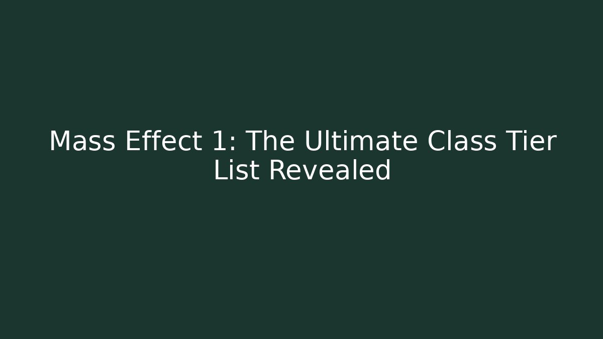 Mass Effect 1: The Ultimate Class Tier List Revealed - Buddy Program