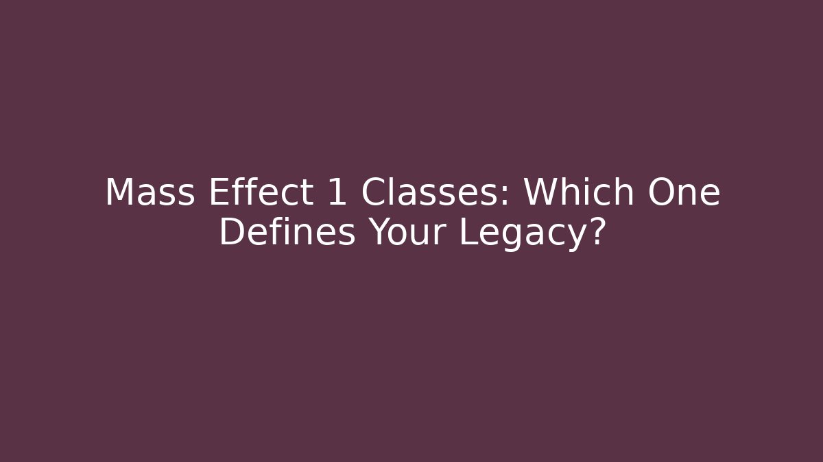 Mass Effect 1 Classes: Which One Defines Your Legacy?
