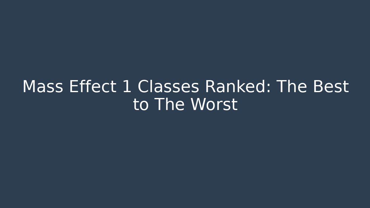 Mass Effect 1 Classes Ranked: The Best to The Worst