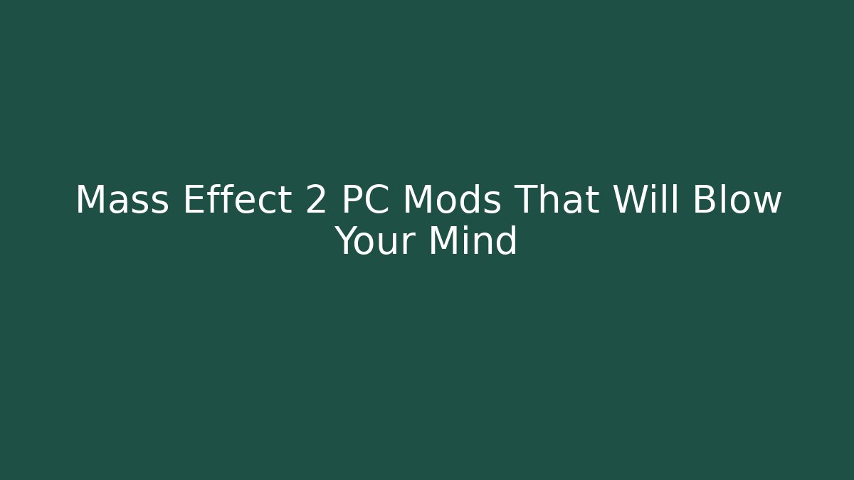 Mass Effect 2 PC Mods That Will Blow Your Mind
