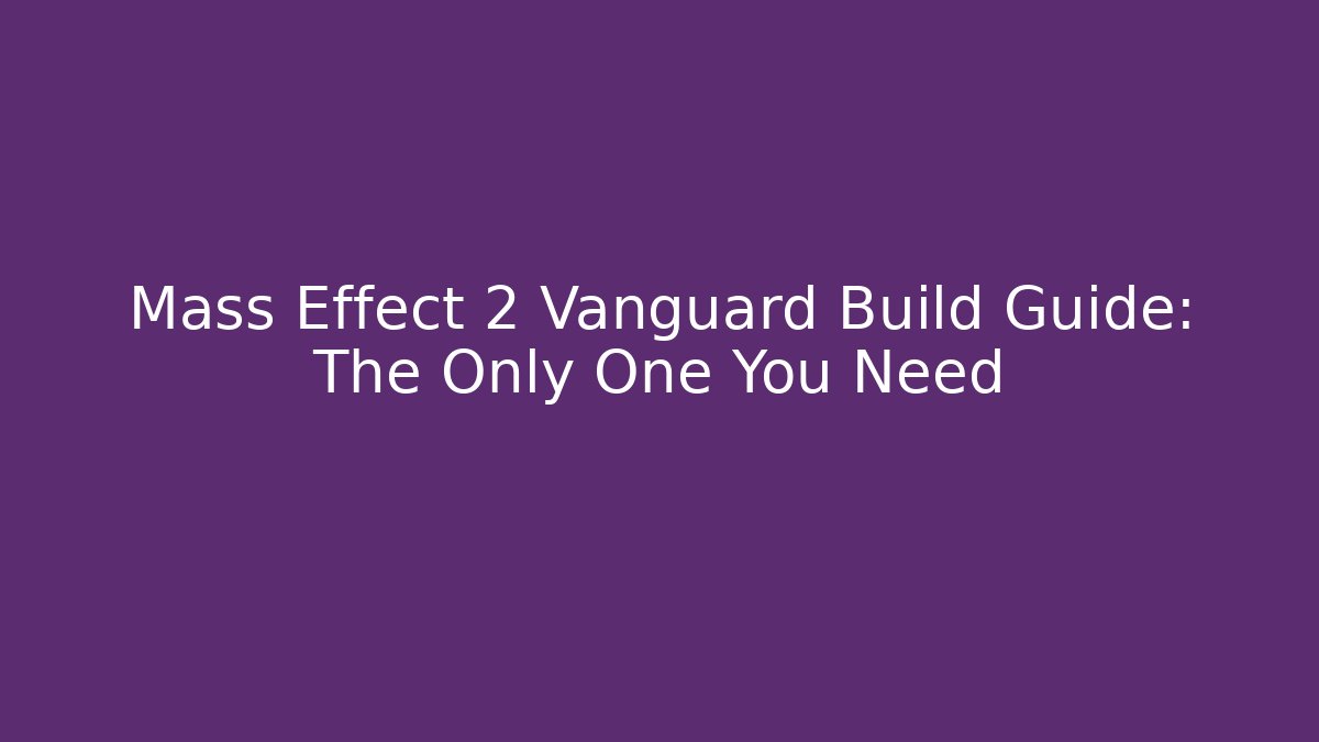 Mass Effect 2 Vanguard Build Guide: The Only One You Need - Buddy Program