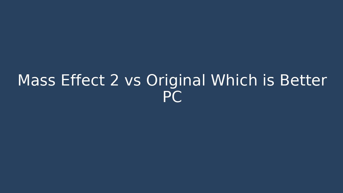 Mass Effect 2 vs Original Which is Better PC - Buddy Program